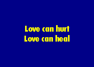 Love can hurl

Love can heal