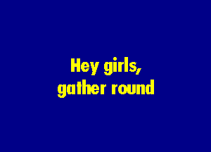 Hey girls,

gather round