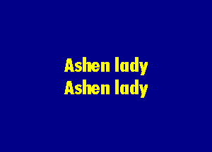 Ashenludy

Ashenludy