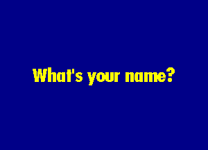 What's your name?