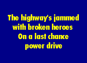 The highways iammed
with broken heroes
On a last (hume
power drive

g