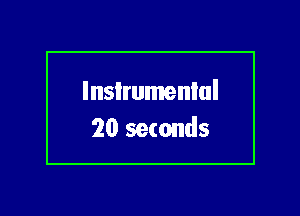 lnslrumenlul

20 seconds