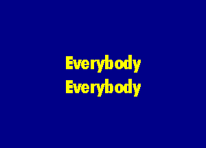 Everybody
Everybody