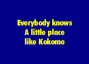 Everybody knows

A Iillle place
like Kokomo