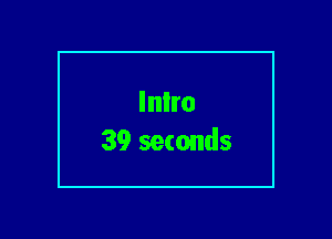 Inlro
39 seconds