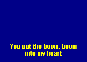 You But the boom, Imam
into my nean