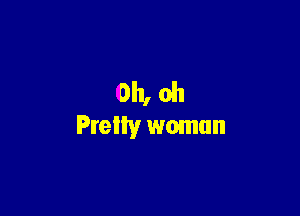 Oh, oh

Prellv woman