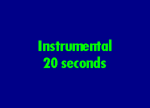 llnsirumental

20 seconds