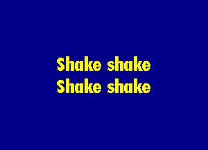 Shake shake

Shake shake