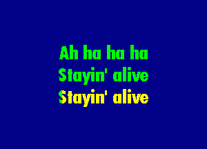 Ah ha ha ha

Sluyin' alive
Slayin' alive