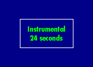 Instrumental
24 setonds