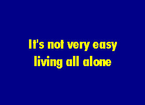 '5 not very easy

living all alone