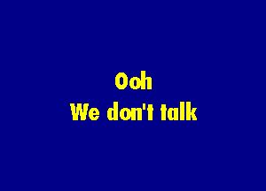 Ooh
We don't talk