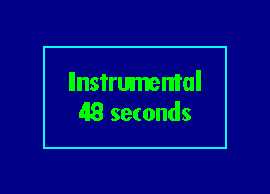 llnsi'rumemal
48 seconds