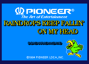 (U) pncweenw

7775 Art of Entertainment

RAINDROPS KEEP FALLIN'
ON MY HEAD

E11994 PIONEER LDCA,INC.