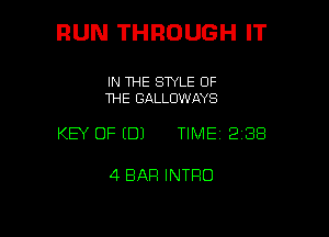 RUN THROUGH IT

IN THE SWLE OF
THE GALLDWAYS

KEY OF (B) TIME 2188

4 BAR INTRO