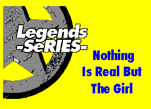 Nothing
Is Real Bul

The Girl