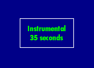 Instrumental
35 seconds