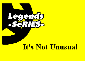 Leggyds
JQRIES-

It's N 0t Unusual