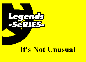 Leggyds
JQRIES-

It's N 0t Unusual