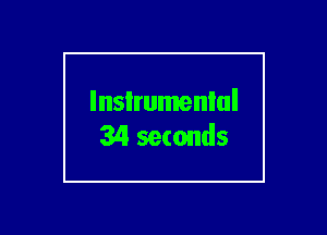 lnsIrumenlul
34 seconds