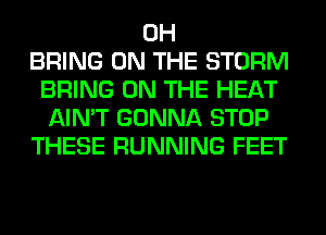 0H
BRING ON THE STORM
BRING ON THE HEAT
AIN'T GONNA STOP
THESE RUNNING FEET