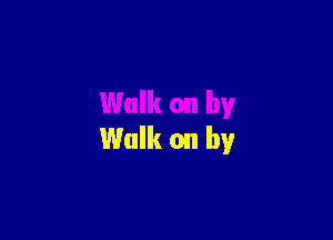 Walk on by