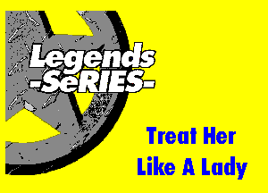 Treai Her
ke A Lady

L