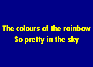 The (oiours of me rainbow

So pretty in 19 sky