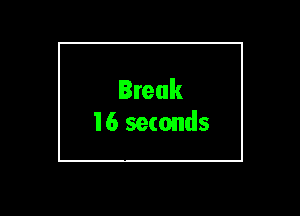 Break
16 seconds