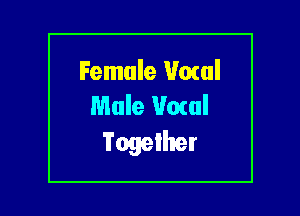 Female Vocal
Mule Vocal

Together