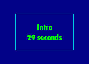 Inlro
29 seconds