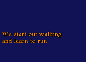 XVe start out walking
and learn to run