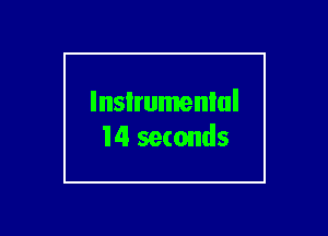 lnsIrumenlul
14 seconds