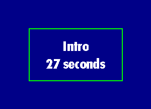 Inlro
27 seconds