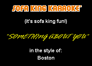 mmm

(it's sofa king fun!)

fwvazf wqum 

in the style ofz
Boston