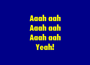 Auah nah
Auah nah

Aaah uuh
Yeah!