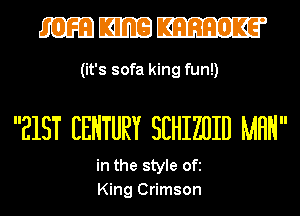 mmm

(it's sofa king fun!)

215T EEHTURY SEHIZUIII MHH

in the style ofi
King Crimson