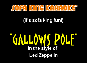 mmm

(it's sofa king fun!)

'GALLOW POLE

in the style ofi
Led Zeppelin