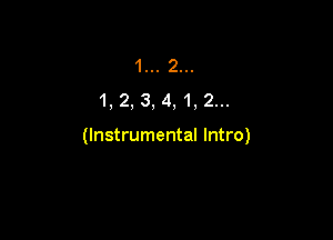 1... 2...
1, 2, 3, 4, 1, 2...

(Instrumental Intro)