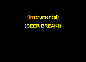 (Instrumental)
(BEER BREAK!)