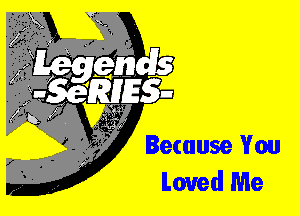 Because You
Loved Me
