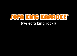 mmm

(we sofa king rock!)