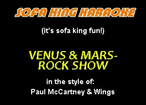 WWW

(it's sofa king fun!)

VENUS 8( MARS-
ROCK SHOW

in the style Ofi
Paul McCartney 8 Wings