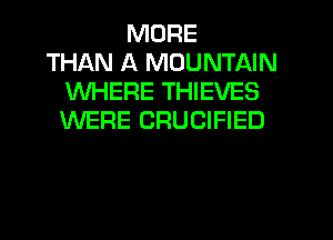 MORE
THAN A MOUNTAIN
WHERE THIEVES
WERE CRUCIFIED