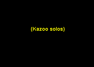 (Kazoo solos)
