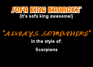 (it's sofa king awesome!)

A 1mm gs 5QMMH5RE
in the style Ofi

Scorpions