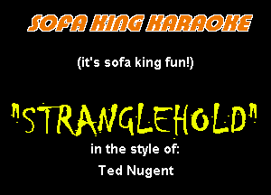 (it's sofa king fun!)

nSTRANGLEHO-LD