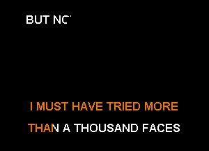 I MUST HAVE TRIED MORE
THAN A THOUSAND FACES