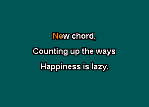 New chord.

Counting up the ways

Happiness is lazy.